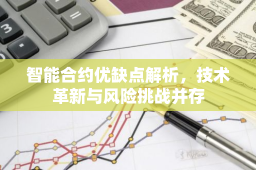 智能合约优缺点解析，技术革新与风险挑战并存