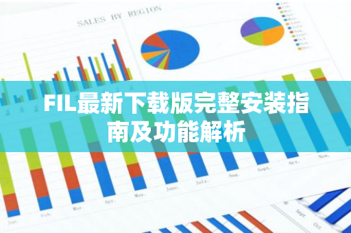 FIL最新下载版完整安装指南及功能解析-第1张图片-智财锋资讯网