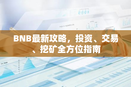 BNB最新攻略，投资、交易、挖矿全方位指南-第1张图片-智财锋资讯网
