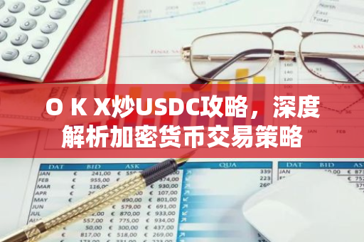 O K X炒USDC攻略，深度解析加密货币交易策略