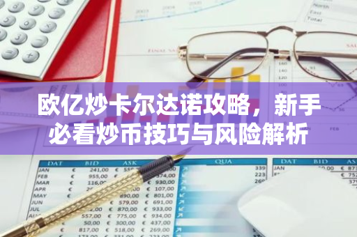 欧亿炒卡尔达诺攻略，新手必看炒币技巧与风险解析-第1张图片-智财锋资讯网