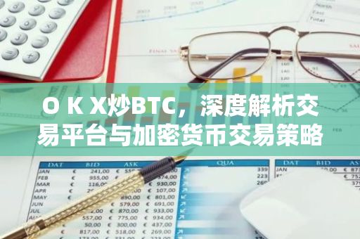 O K X炒BTC,深度解析交易平台与加密货币交易策略-第1张图片-智财锋资讯网 O K X炒BTC,深度解析交易平台与加密货币交易策略-第1张图片-智财锋资讯网