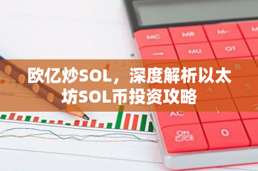 欧亿炒SOL，深度解析以太坊SOL币投资攻略-第1张图片-智财锋资讯网