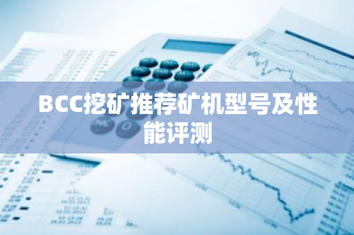 BCC挖矿推荐矿机型号及性能评测-第1张图片-智财锋资讯网