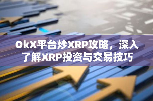 OkX平台炒XRP攻略,深入了解XRP投资与交易技巧-第1张图片-智财锋资讯网 OkX平台炒XRP攻略,深入了解XRP投资与交易技巧-第1张图片-智财锋资讯网