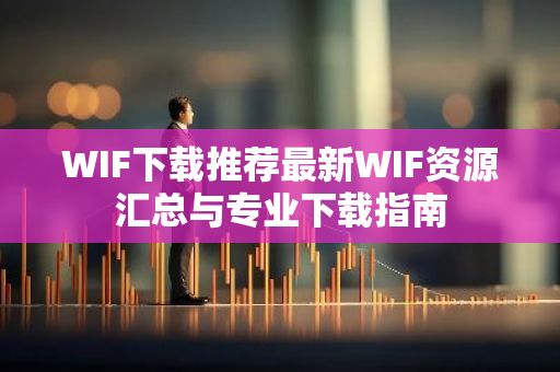 WIF下载推荐最新WIF资源汇总与专业下载指南-第1张图片-智财锋资讯网 WIF下载推荐最新WIF资源汇总与专业下载指南-第1张图片-智财锋资讯网