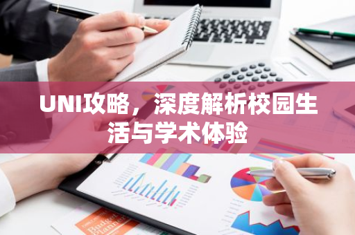 UNI攻略,深度解析校园生活与学术体验-第1张图片-智财锋资讯网 UNI攻略,深度解析校园生活与学术体验-第1张图片-智财锋资讯网