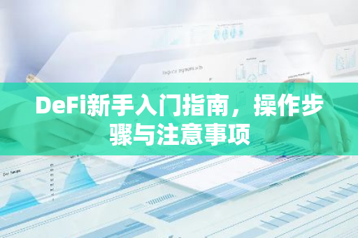 DeFi新手入门指南,操作步骤与注意事项-第1张图片-智财锋资讯网 DeFi新手入门指南,操作步骤与注意事项-第1张图片-智财锋资讯网