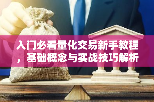 入门必看量化交易新手教程,基础概念与实战技巧解析-第1张图片-智财锋资讯网 入门必看量化交易新手教程,基础概念与实战技巧解析-第1张图片-智财锋资讯网