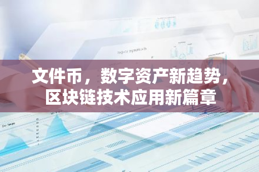 文件币,数字资产新趋势,区块链技术应用新篇章-第1张图片-智财锋资讯网 文件币,数字资产新趋势,区块链技术应用新篇章-第1张图片-智财锋资讯网