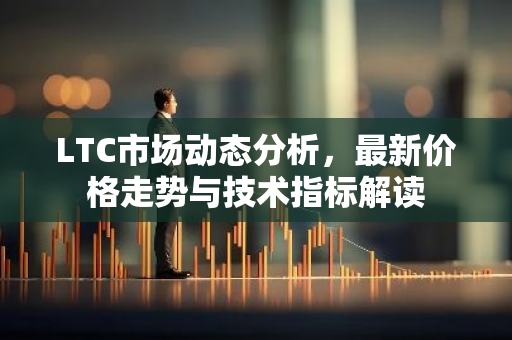LTC市场动态分析,最新价格走势与技术指标解读-第1张图片-智财锋资讯网 LTC市场动态分析,最新价格走势与技术指标解读-第1张图片-智财锋资讯网