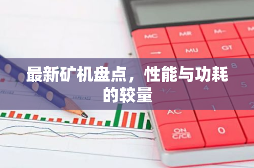 最新矿机盘点，性能与功耗的较量-第1张图片-智财锋资讯网