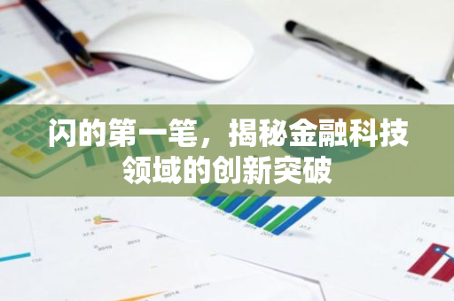 闪的第一笔,揭秘金融科技领域的创新突破-第1张图片-智财锋资讯网 闪的第一笔,揭秘金融科技领域的创新突破-第1张图片-智财锋资讯网