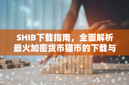 SHIB下载指南,全面解析最火加密货币猫币的下载与使用-第1张图片-智财锋资讯网 SHIB下载指南,全面解析最火加密货币猫币的下载与使用-第1张图片-智财锋资讯网
