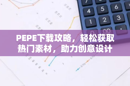 PEPE下载攻略,轻松获取热门素材,助力创意设计-第1张图片-智财锋资讯网 PEPE下载攻略,轻松获取热门素材,助力创意设计-第1张图片-智财锋资讯网