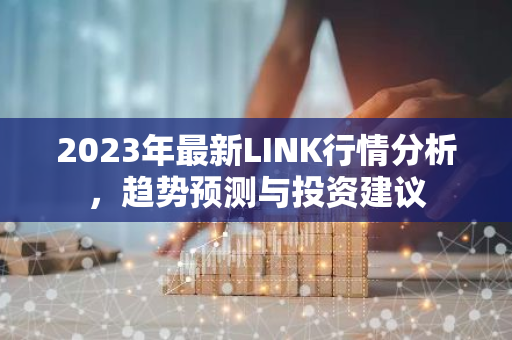 2023年最新LINK行情分析,趋势预测与投资建议-第1张图片-智财锋资讯网 2023年最新LINK行情分析,趋势预测与投资建议-第1张图片-智财锋资讯网