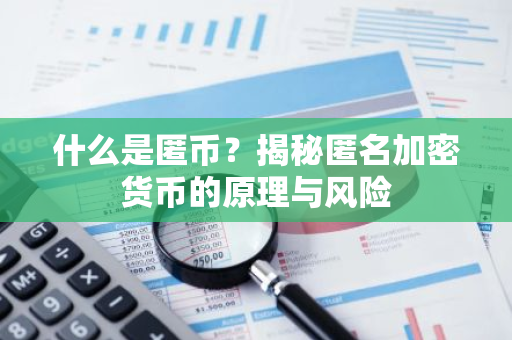 什么是匿币?揭秘匿名加密货币的原理与风险-第1张图片-智财锋资讯网 什么是匿币?揭秘匿名加密货币的原理与风险-第1张图片-智财锋资讯网