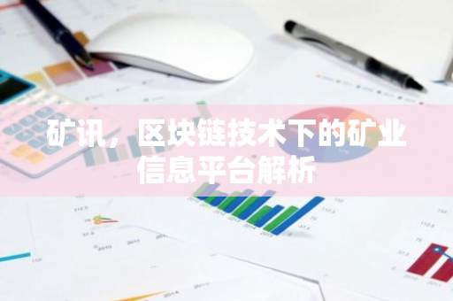 矿讯,区块链技术下的矿业信息平台解析-第1张图片-智财锋资讯网 矿讯,区块链技术下的矿业信息平台解析-第1张图片-智财锋资讯网