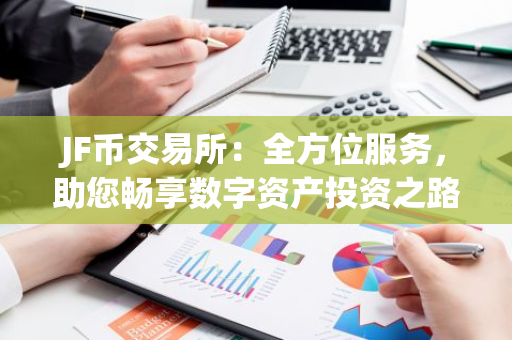 JF币交易所：全方位服务，助您畅享数字资产投资之路