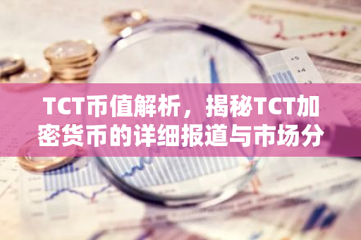 TCT币值解析,揭秘TCT加密货币的详细报道与市场分析-第1张图片-智财锋资讯网 TCT币值解析,揭秘TCT加密货币的详细报道与市场分析-第1张图片-智财锋资讯网
