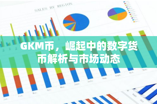 GKM币,崛起中的数字货币解析与市场动态-第1张图片-智财锋资讯网 GKM币,崛起中的数字货币解析与市场动态-第1张图片-智财锋资讯网