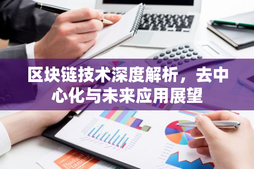 区块链技术深度解析,去中心化与未来应用展望-第1张图片-智财锋资讯网 区块链技术深度解析,去中心化与未来应用展望-第1张图片-智财锋资讯网