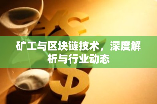 矿工与区块链技术，深度解析与行业动态-第1张图片-智财锋资讯网