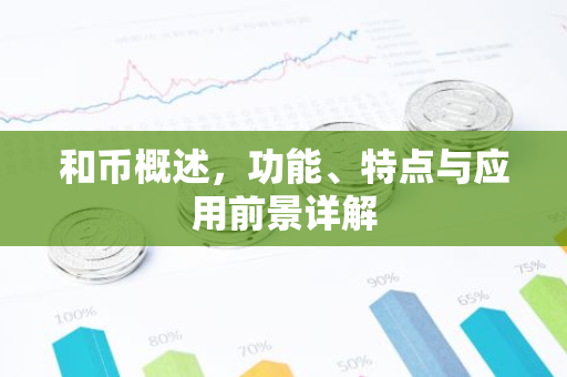 和币概述，功能、特点与应用前景详解-第1张图片-智财锋资讯网