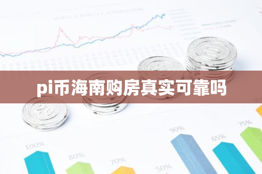 pi币海南购房真实可靠吗