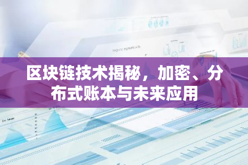 区块链技术揭秘,加密、分布式账本与未来应用-第1张图片-智财锋资讯网 区块链技术揭秘,加密、分布式账本与未来应用-第1张图片-智财锋资讯网