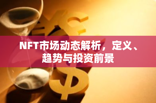 NFT市场动态解析,定义、趋势与投资前景-第1张图片-智财锋资讯网 NFT市场动态解析,定义、趋势与投资前景-第1张图片-智财锋资讯网