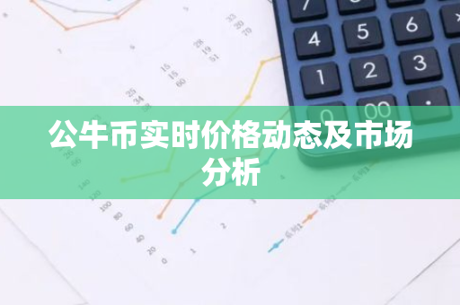 公牛币实时价格动态及市场分析-第1张图片-智财锋资讯网 公牛币实时价格动态及市场分析-第1张图片-智财锋资讯网