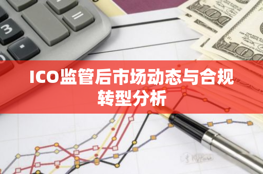 ICO监管后市场动态与合规转型分析-第1张图片-智财锋资讯网 ICO监管后市场动态与合规转型分析-第1张图片-智财锋资讯网