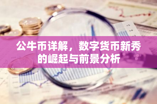 公牛币详解,数字货币新秀的崛起与前景分析-第1张图片-智财锋资讯网 公牛币详解,数字货币新秀的崛起与前景分析-第1张图片-智财锋资讯网