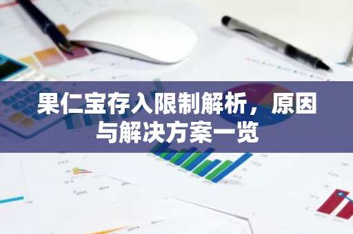 果仁宝存入限制解析,原因与解决方案一览-第1张图片-智财锋资讯网 果仁宝存入限制解析,原因与解决方案一览-第1张图片-智财锋资讯网