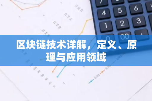 区块链技术详解,定义、原理与应用领域-第1张图片-智财锋资讯网 区块链技术详解,定义、原理与应用领域-第1张图片-智财锋资讯网
