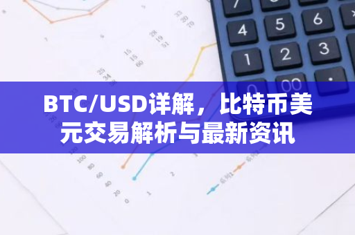 BTC/USD详解，比特币美元交易解析与最新资讯-第1张图片-智财锋资讯网