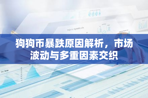 狗狗币暴跌原因解析,市场波动与多重因素交织-第1张图片-智财锋资讯网 狗狗币暴跌原因解析,市场波动与多重因素交织-第1张图片-智财锋资讯网
