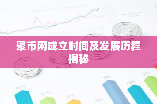 聚币网成立时间及发展历程揭秘-第1张图片-智财锋资讯网