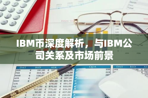 IBM币深度解析,与IBM公司关系及市场前景-第1张图片-智财锋资讯网 IBM币深度解析,与IBM公司关系及市场前景-第1张图片-智财锋资讯网