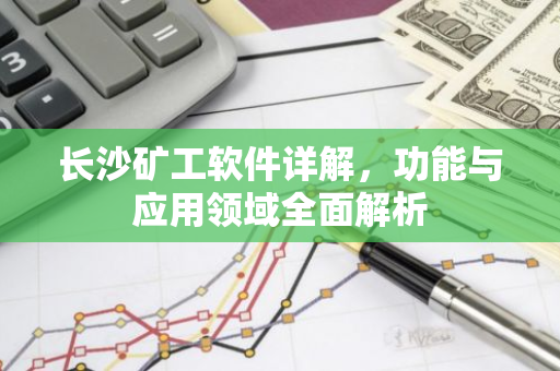 长沙矿工软件详解,功能与应用领域全面解析-第1张图片-智财锋资讯网 长沙矿工软件详解,功能与应用领域全面解析-第1张图片-智财锋资讯网