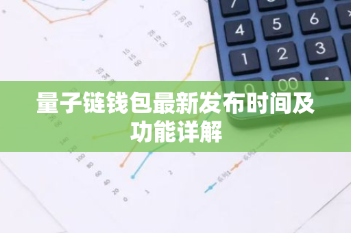 量子链钱包最新发布时间及功能详解-第1张图片-智财锋资讯网 量子链钱包最新发布时间及功能详解-第1张图片-智财锋资讯网
