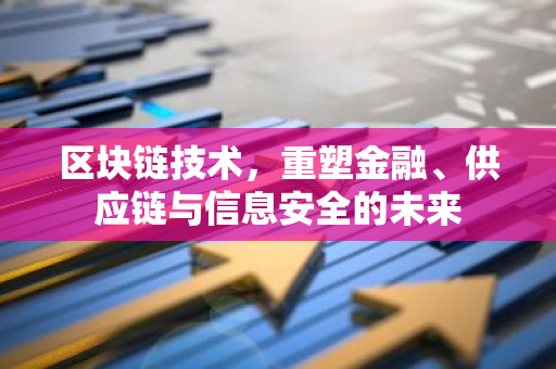 区块链技术，重塑金融、供应链与信息安全的未来-第1张图片-智财锋资讯网