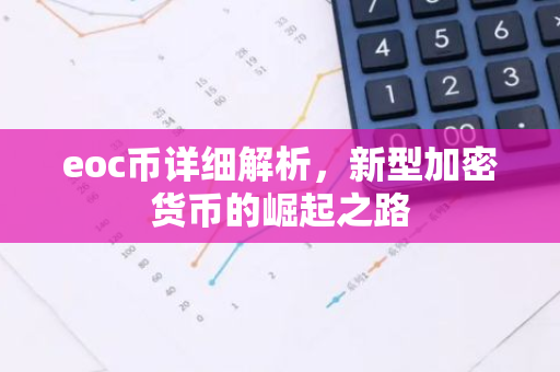 eoc币详细解析,新型加密货币的崛起之路-第1张图片-智财锋资讯网 eoc币详细解析,新型加密货币的崛起之路-第1张图片-智财锋资讯网