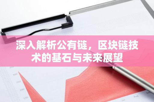 深入解析公有链,区块链技术的基石与未来展望-第1张图片-智财锋资讯网 深入解析公有链,区块链技术的基石与未来展望-第1张图片-智财锋资讯网