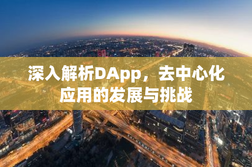深入解析DApp,去中心化应用的发展与挑战-第1张图片-智财锋资讯网 深入解析DApp,去中心化应用的发展与挑战-第1张图片-智财锋资讯网