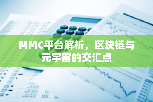 MMC平台解析,区块链与元宇宙的交汇点-第1张图片-智财锋资讯网 MMC平台解析,区块链与元宇宙的交汇点-第1张图片-智财锋资讯网