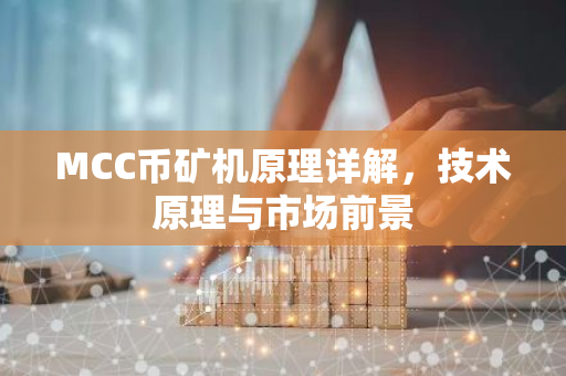 MCC币矿机原理详解，技术原理与市场前景-第1张图片-智财锋资讯网