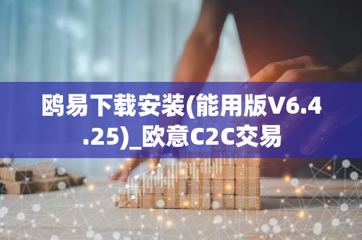 鸥易下载安装(能用版V6.4.25)_欧意C2C交易-第1张图片-智财锋资讯网