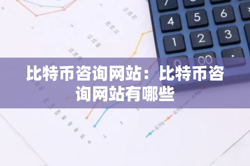 比特币咨询网站:比特币咨询网站有哪些-第1张图片-智财锋资讯网 比特币咨询网站:比特币咨询网站有哪些-第1张图片-智财锋资讯网